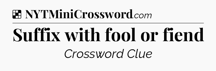 Solution: Suffix with fool or fiend - NYT Crossword