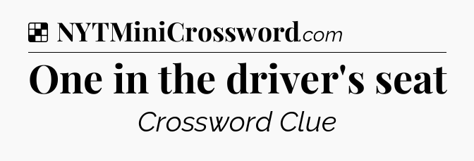 Solution: One in the driver's seat - NYT Crossword