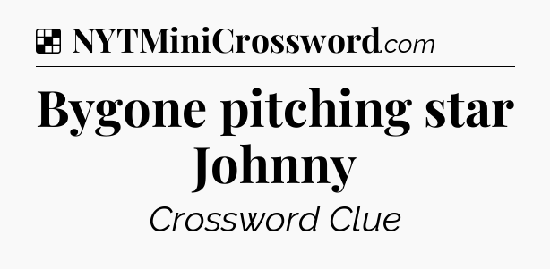Solution: Bygone pitching star Johnny - NYT Crossword
