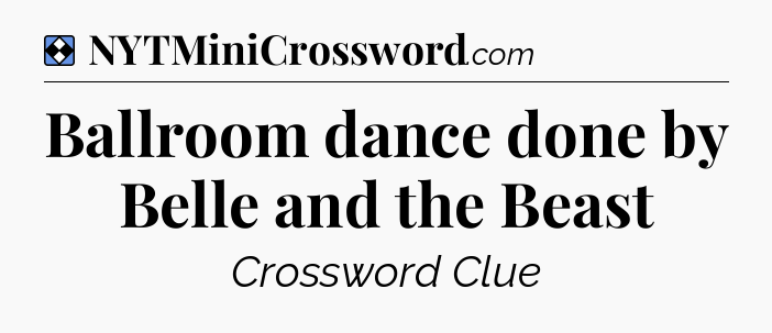 Solution: Ballroom dance done by Belle and the Beast - NYT Mini Crossword