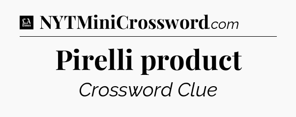 Pirelli product - LA Times Crossword
