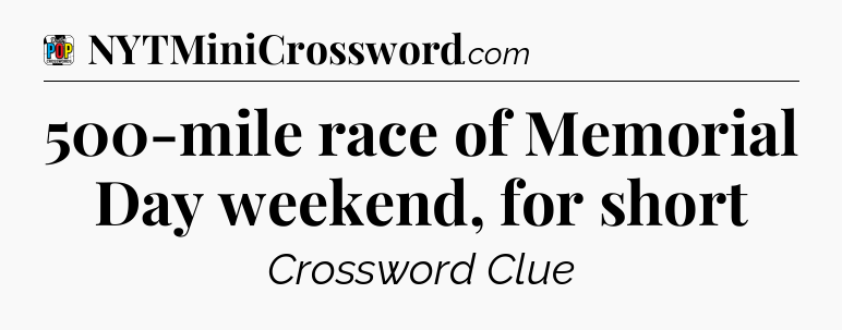 500-mile race of Memorial Day weekend, for short Crossword Clue