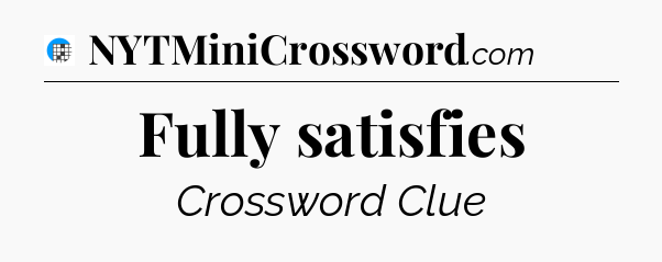 Fully satisfies Crossword Clue