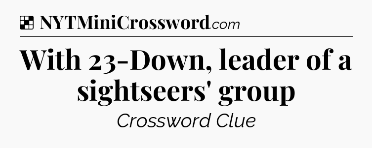 Solution: With 23-Down, leader of a sightseers' group - NYT Crossword