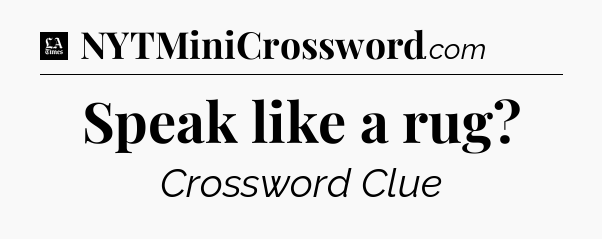 Speak like a rug - LA Times Crossword
