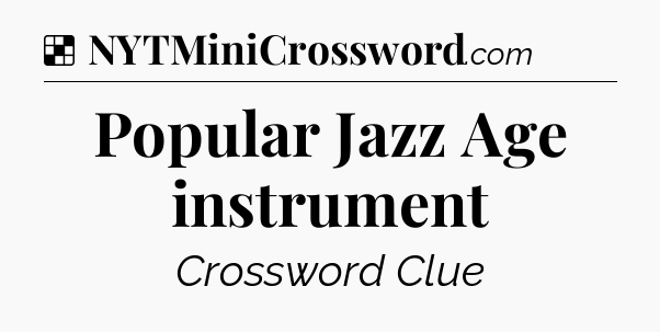 Solution: Popular Jazz Age instrument - NYT Crossword
