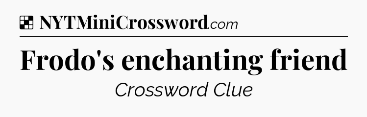 Solution: Frodo's enchanting friend - NYT Crossword