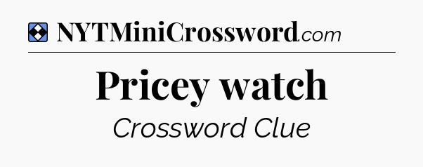 Solution: Pricey watch - NYT Mini Crossword
