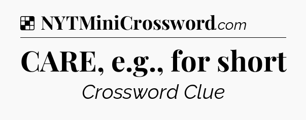 Solution: CARE, e.g., for short - NYT Crossword