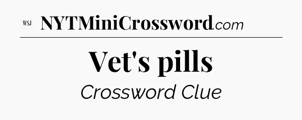 Vet's pills - WSJ Crossword