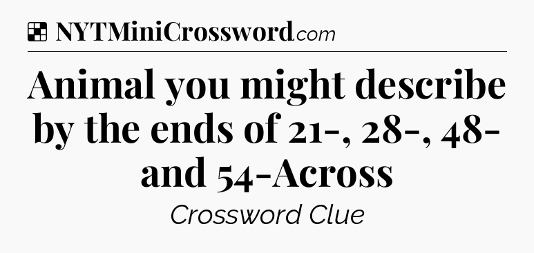 Solution: Animal you might describe by the ends of 21-, 28-, 48- and 54-Across - NYT Crossword