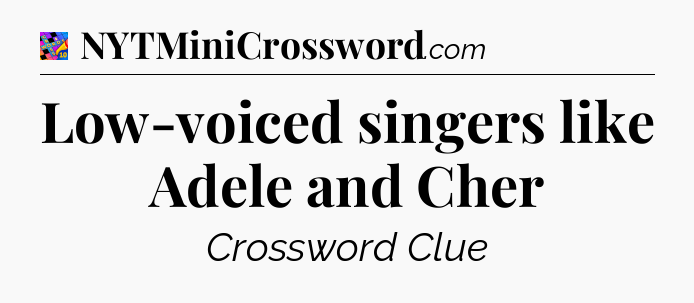 Low-voiced singers like Adele and Cher Crossword Clue