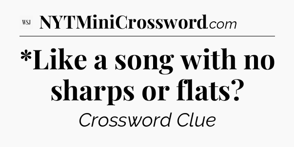 *Like a song with no sharps or flats - WSJ Crossword