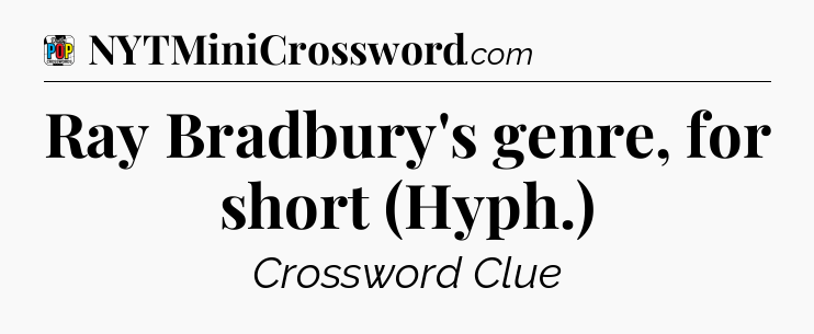 Ray Bradbury's genre, for short (Hyph.) Crossword Clue