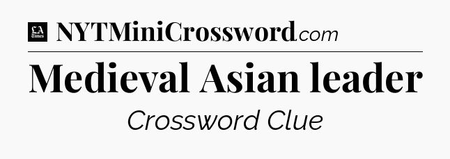 Medieval Asian leader - LA Times Crossword