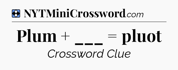 Solution: Plum + ___ = pluot - NYT Mini Crossword