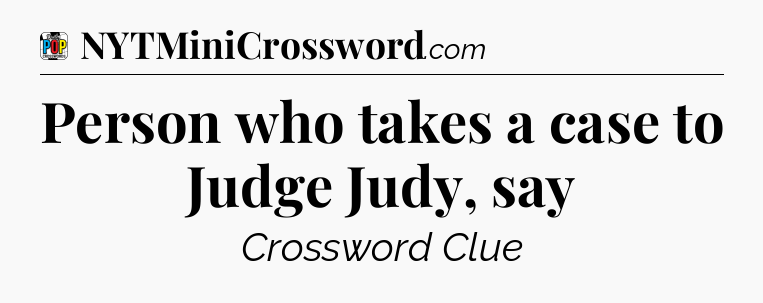 Person who takes a case to Judge Judy, say Crossword Clue
