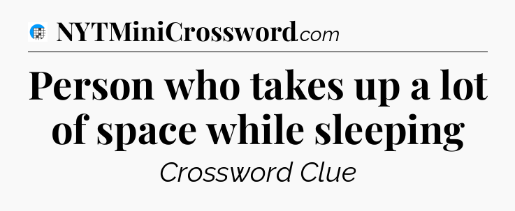 Person who takes up a lot of space while sleeping Crossword Clue