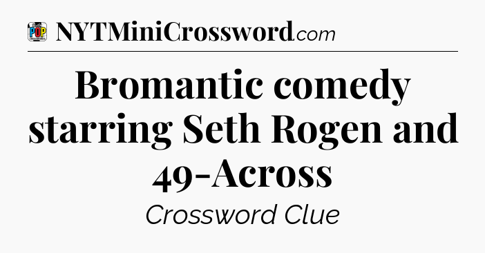 Bromantic comedy starring Seth Rogen and 49-Across Crossword Clue