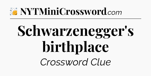 Schwarzenegger's birthplace - 7 Little Words