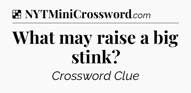 Solution: What may raise a big stink - NYT Crossword