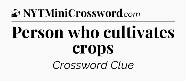 Person who cultivates crops - Daily Themed Classic Crossword