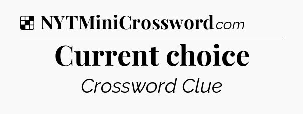 Solution: Current choice - NYT Crossword