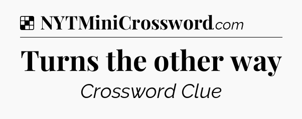 Solution: Turns the other way - NYT Crossword