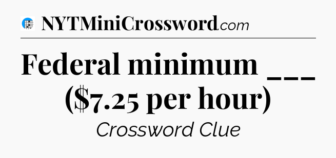 Federal minimum ___ ($7.25 per hour) Crossword Clue