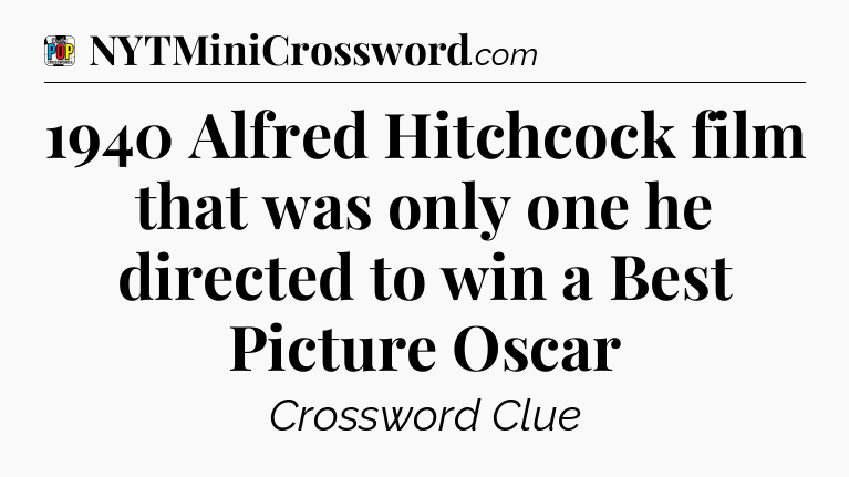 1940 Alfred Hitchcock film that was only one he directed to win a Best Picture Oscar Crossword Clue