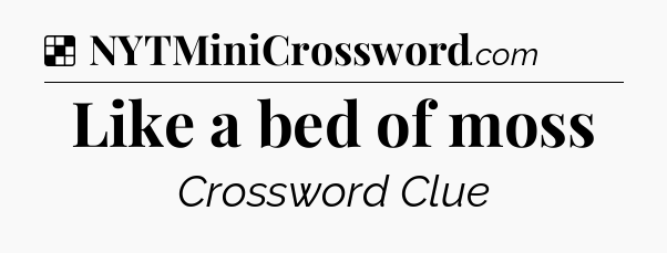 Solution: Like a bed of moss - NYT Crossword