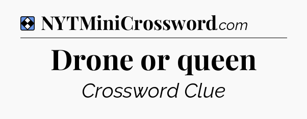 Solution: Drone or queen - NYT Mini Crossword