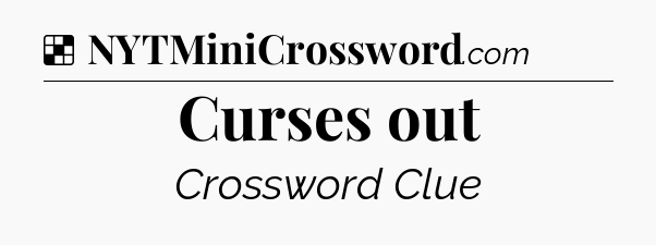 Solution: Curses out - NYT Crossword