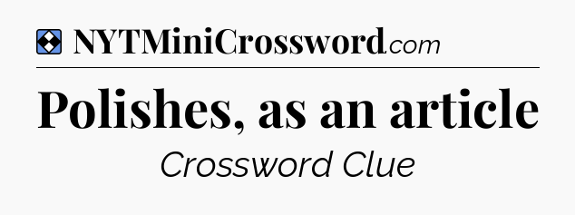 Solution: Polishes, as an article - NYT Mini Crossword