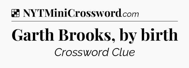 Solution: Garth Brooks, by birth - NYT Crossword