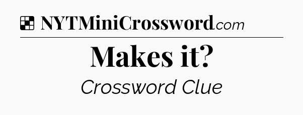 Solution: Makes it - NYT Crossword