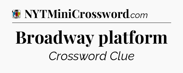 Broadway platform Crossword Clue
