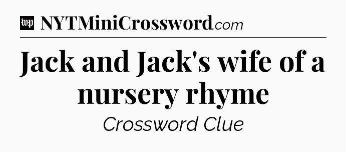 Jack and Jack's wife of a nursery rhyme Crossword Clue