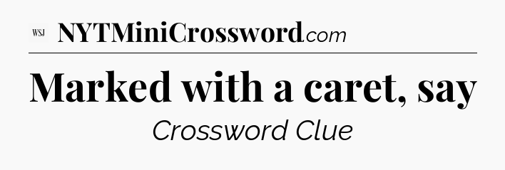 Marked with a caret, say - WSJ Crossword