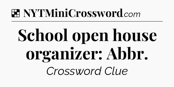 Solution: School open house organizer: Abbr - NYT Crossword