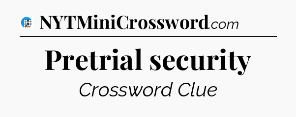 Pretrial security Crossword Clue