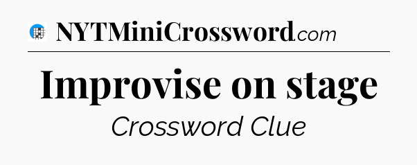 Improvise on stage Crossword Clue