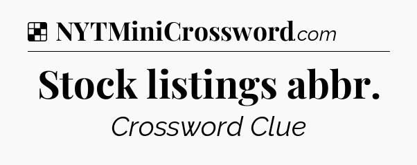 Solution: Stock listings abbr - NYT Crossword