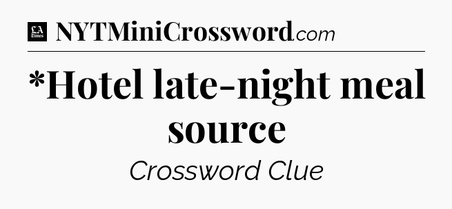 *Hotel late-night meal source - LA Times Crossword