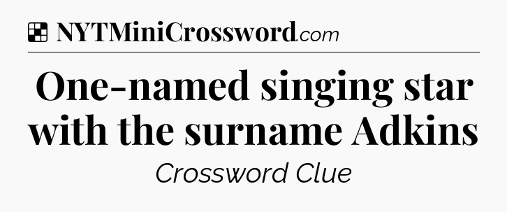 Solution: One-named singing star with the surname Adkins - NYT Crossword