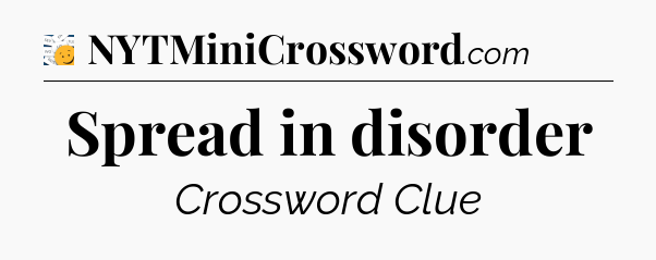 Spread in disorder - 7 Little Words