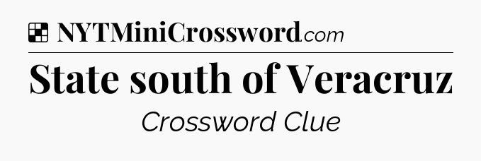 Solution: State south of Veracruz - NYT Crossword