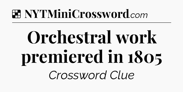 Solution: Orchestral work premiered in 1805 - NYT Crossword