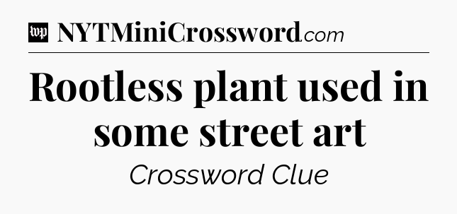 Rootless plant used in some street art Crossword Clue