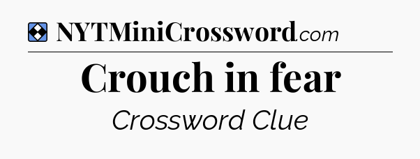 Solution: Crouch in fear - NYT Mini Crossword